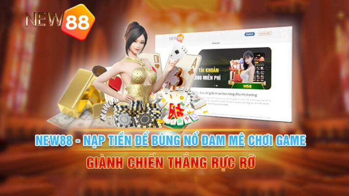 Tìm hiểu hình thức nạp tiền New88