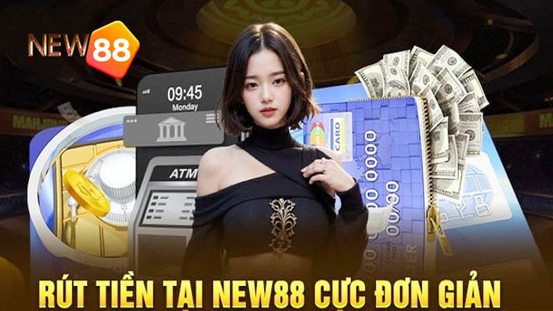 Tìm hiểu điều kiện rút tiền New88 thành công